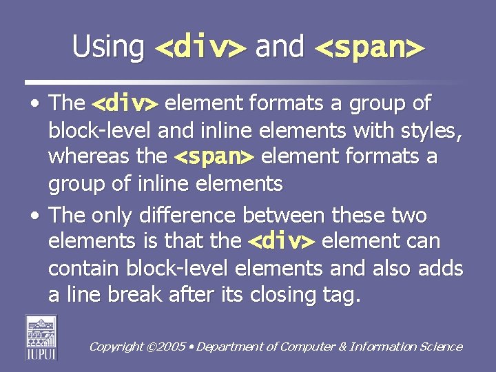 Using <div> and <span> • The <div> element formats a group of block-level and