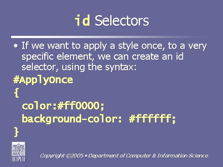 id Selectors • If we want to apply a style once, to a very