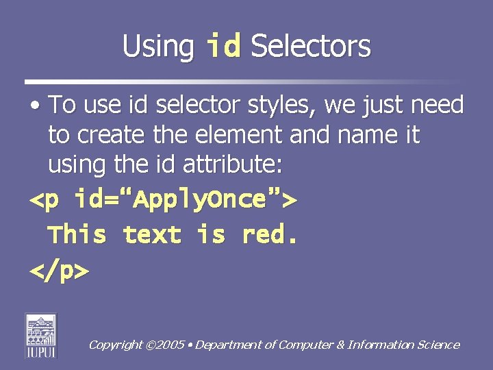 Using id Selectors • To use id selector styles, we just need to create