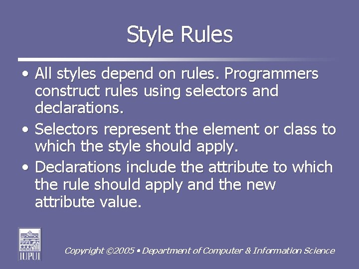 Style Rules • All styles depend on rules. Programmers construct rules using selectors and