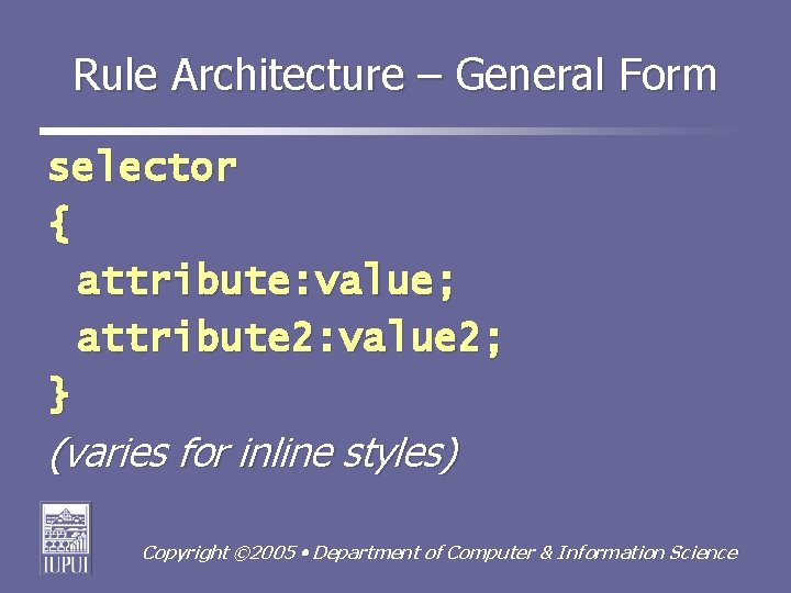 Rule Architecture – General Form selector { attribute: value; attribute 2: value 2; }