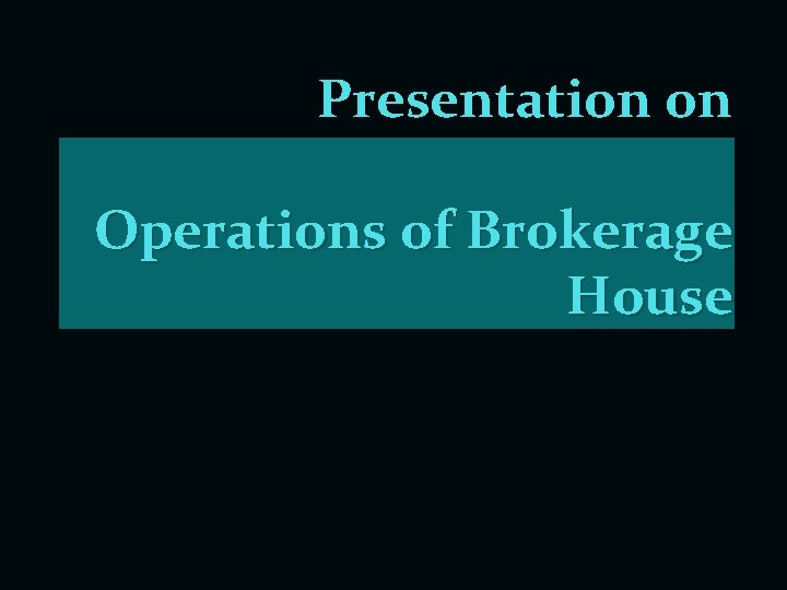 Presentation on Operations of Brokerage House 