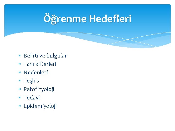 Öğrenme Hedefleri Belirti ve bulgular Tanı kriterleri Nedenleri Teşhis Patofizyoloji Tedavi Epidemiyoloji Öğrenme Hedefleri Belirti ve bulgular Tanı kriterleri Nedenleri Teşhis Patofizyoloji Tedavi Epidemiyoloji