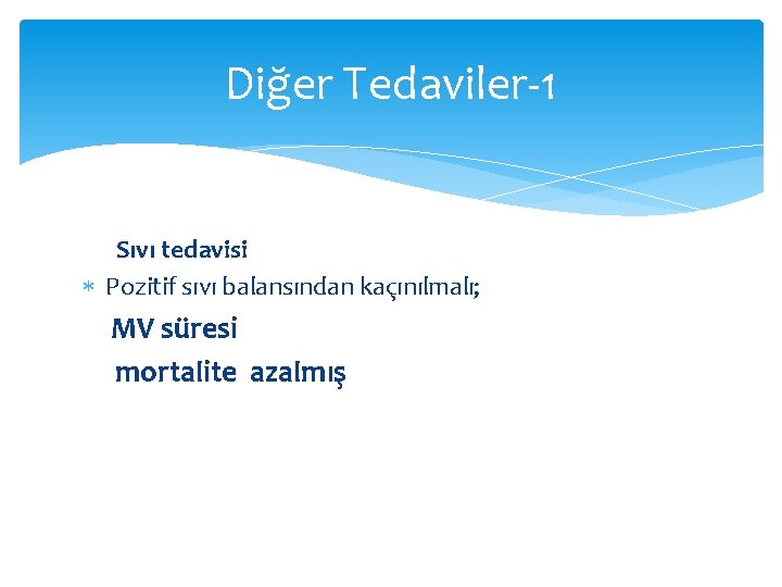 Diğer Tedaviler-1 Sıvı tedavisi Pozitif sıvı balansından kaçınılmalı; MV süresi mortalite azalmış Diğer Tedaviler-1 Sıvı tedavisi Pozitif sıvı balansından kaçınılmalı; MV süresi mortalite azalmış