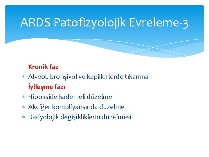 ARDS Patofizyolojik Evreleme-3 Kronik faz Alveol, bronşiyol ve kapillerlerde tıkanma İyileşme fazı Hipokside kademeli ARDS Patofizyolojik Evreleme-3 Kronik faz Alveol, bronşiyol ve kapillerlerde tıkanma İyileşme fazı Hipokside kademeli