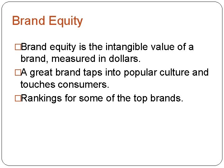 Brand Equity �Brand equity is the intangible value of a brand, measured in dollars.