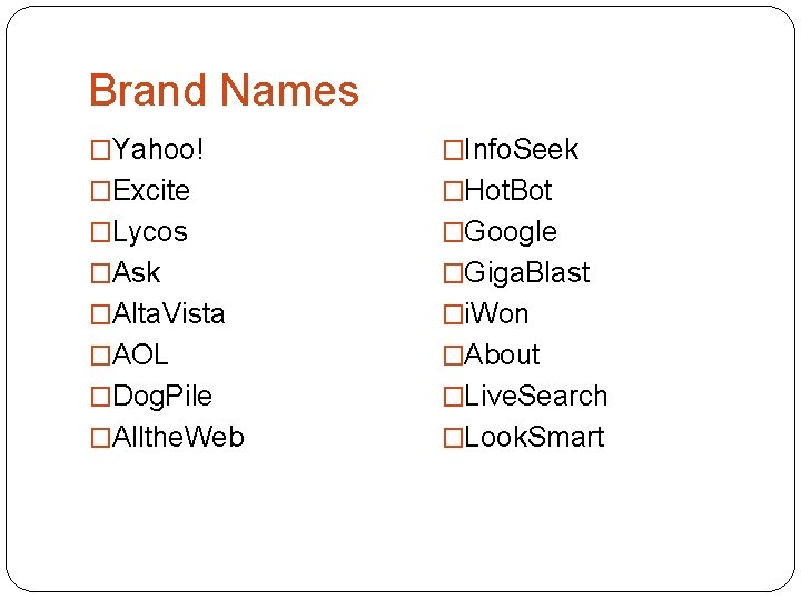 Brand Names �Yahoo! �Info. Seek �Excite �Hot. Bot �Lycos �Google �Ask �Giga. Blast �Alta.