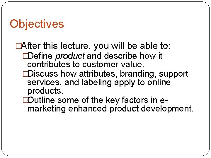 Objectives �After this lecture, you will be able to: �Define product and describe how