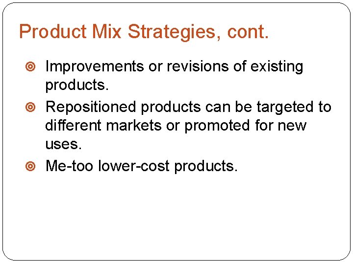 Product Mix Strategies, cont. Improvements or revisions of existing products. Repositioned products can be