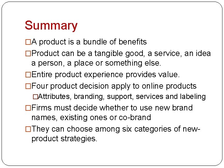 Summary �A product is a bundle of benefits �Product can be a tangible good,