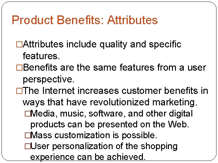 Product Benefits: Attributes �Attributes include quality and specific features. �Benefits are the same features