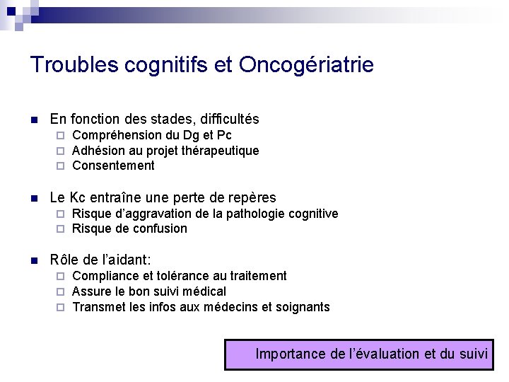 Troubles cognitifs et Oncogériatrie n En fonction des stades, difficultés ¨ ¨ ¨ n