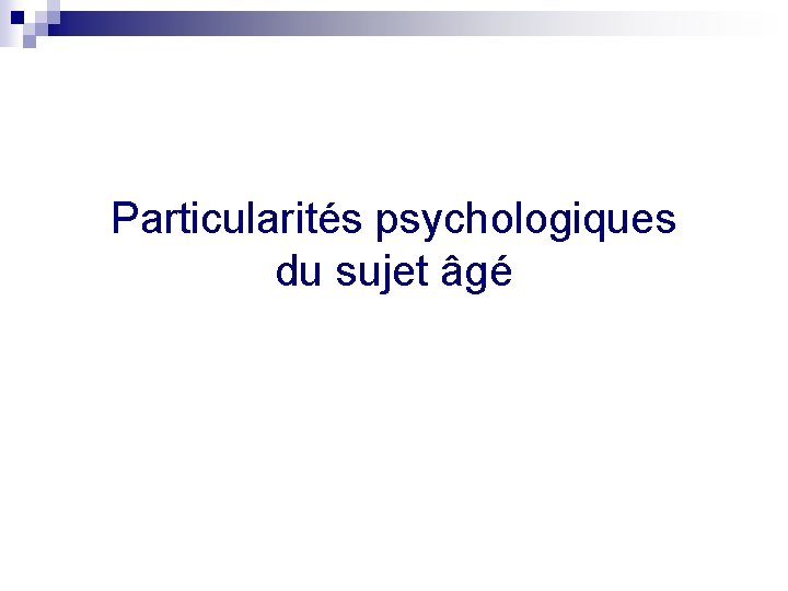 Particularités psychologiques du sujet âgé 