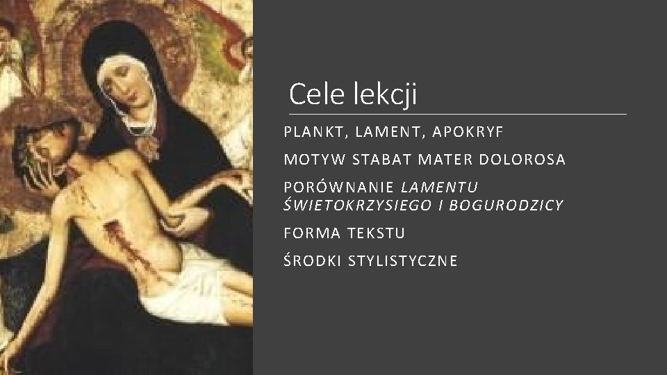 Cele lekcji PLANKT, LAMENT, APOKRYF MOTYW STABAT MATER DOLOROSA PORÓWNANIE LAMENTU ŚWIETOKRZYSIEGO I BOGURODZICY