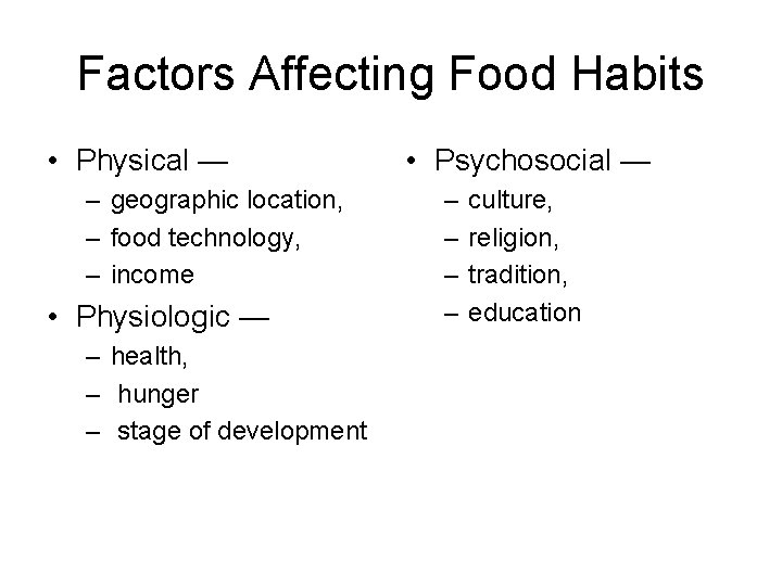 Factors Affecting Food Habits • Physical — – geographic location, – food technology, –