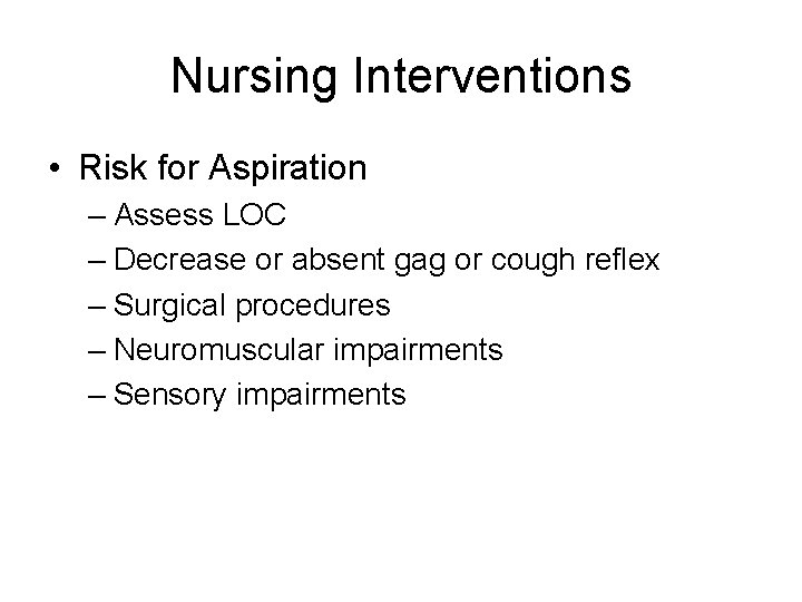Nursing Interventions • Risk for Aspiration – Assess LOC – Decrease or absent gag