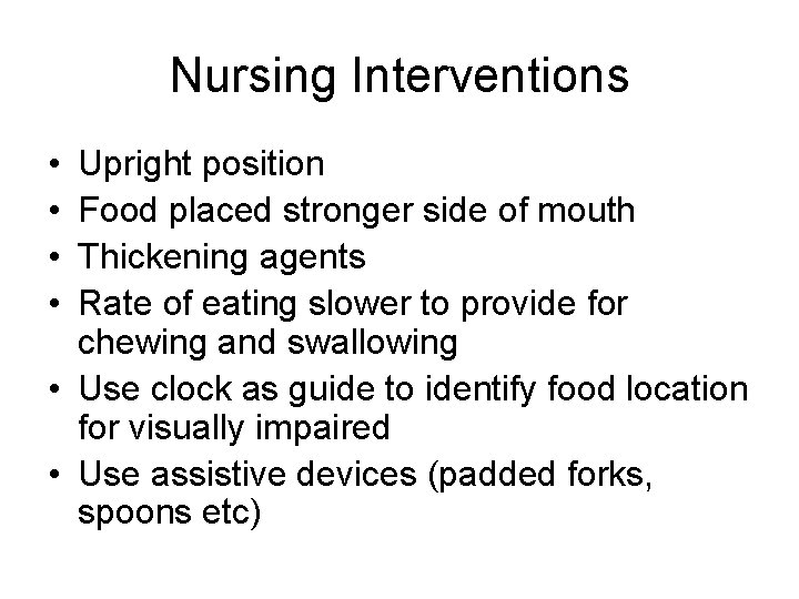 Nursing Interventions • • Upright position Food placed stronger side of mouth Thickening agents