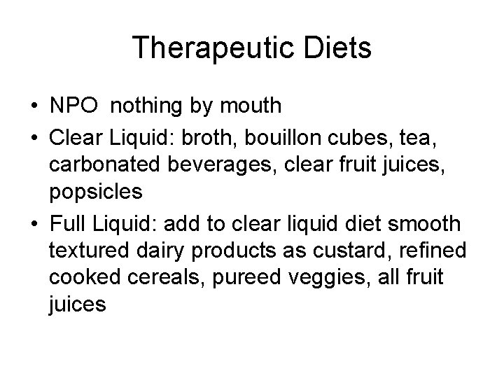 Therapeutic Diets • NPO nothing by mouth • Clear Liquid: broth, bouillon cubes, tea,