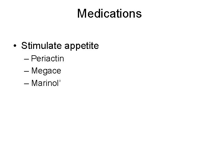 Medications • Stimulate appetite – Periactin – Megace – Marinol’ 
