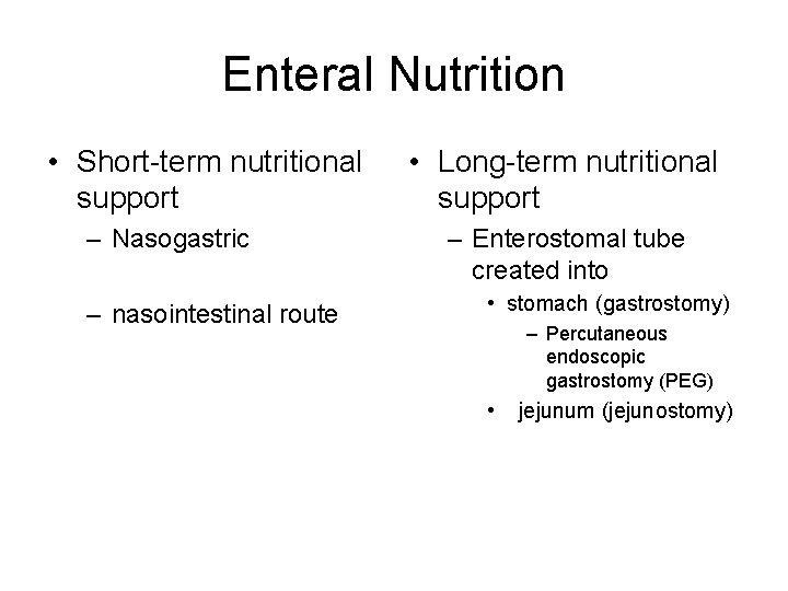 Enteral Nutrition • Short-term nutritional support – Nasogastric – nasointestinal route • Long-term nutritional