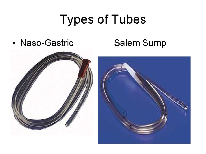 Types of Tubes • Naso-Gastric Salem Sump 