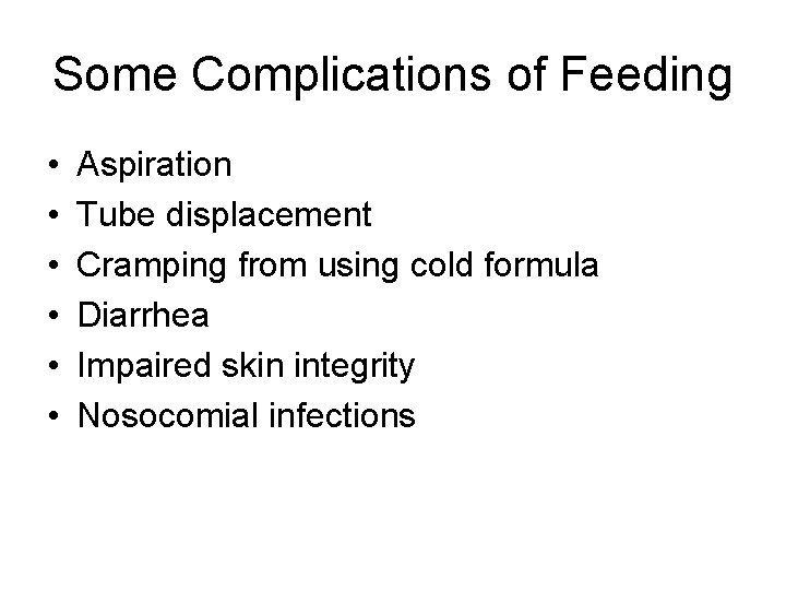 Some Complications of Feeding • • • Aspiration Tube displacement Cramping from using cold