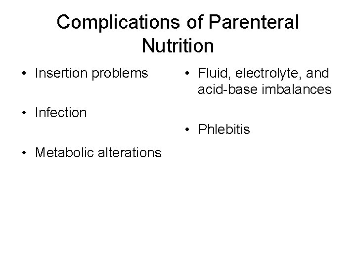 Complications of Parenteral Nutrition • Insertion problems • Fluid, electrolyte, and acid-base imbalances •