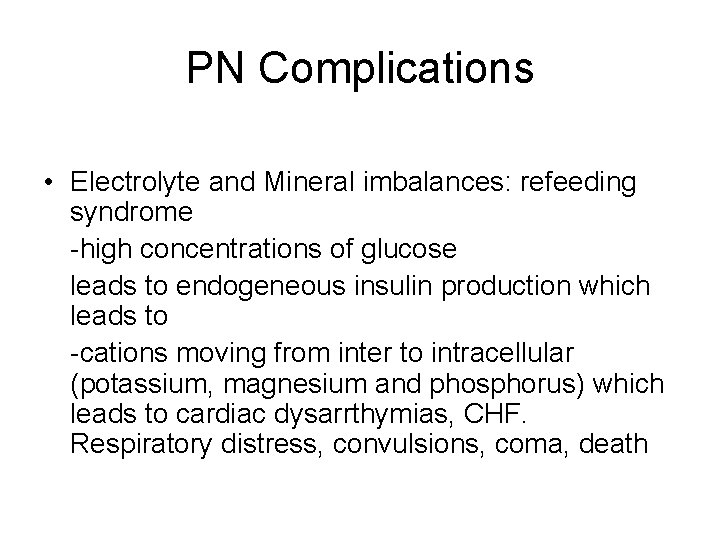 PN Complications • Electrolyte and Mineral imbalances: refeeding syndrome -high concentrations of glucose leads