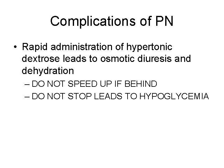 Complications of PN • Rapid administration of hypertonic dextrose leads to osmotic diuresis and