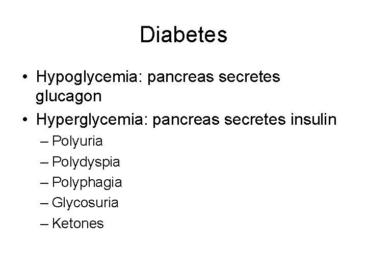 Diabetes • Hypoglycemia: pancreas secretes glucagon • Hyperglycemia: pancreas secretes insulin – Polyuria –