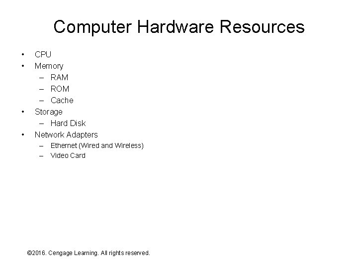 Computer Hardware Resources • • CPU Memory – RAM – ROM – Cache Storage