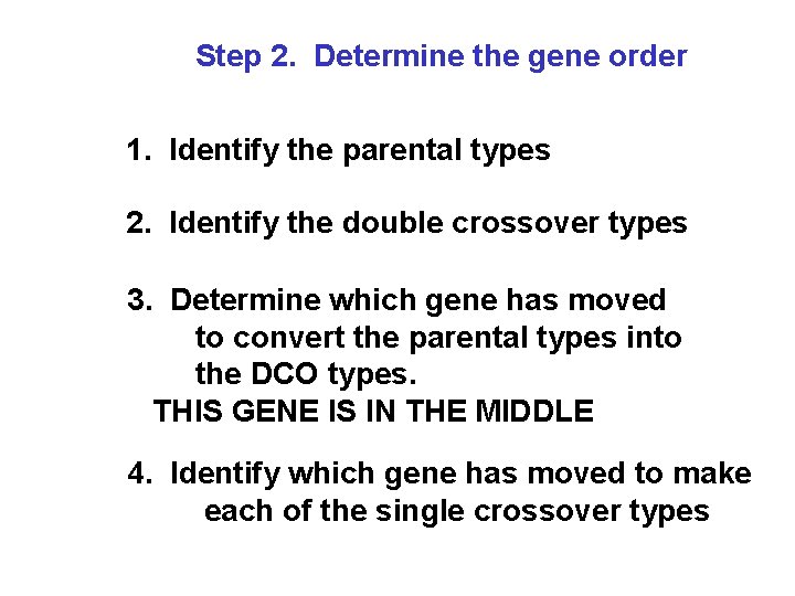 Step 2. Determine the gene order 1. Identify the parental types 2. Identify the