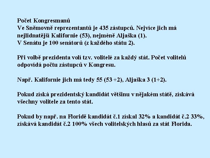 Počet Kongresmanů Ve Sněmovně reprezentantů je 435 zástupců. Nejvíce jich má nejlidnatější Kalifornie (53),