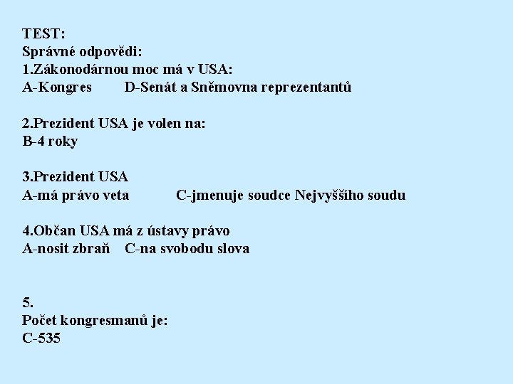 TEST: Správné odpovědi: 1. Zákonodárnou moc má v USA: A-Kongres D-Senát a Sněmovna reprezentantů