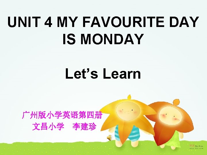 UNIT 4 MY FAVOURITE DAY IS MONDAY Let’s Learn 广州版小学英语第四册 文昌小学 李建珍 