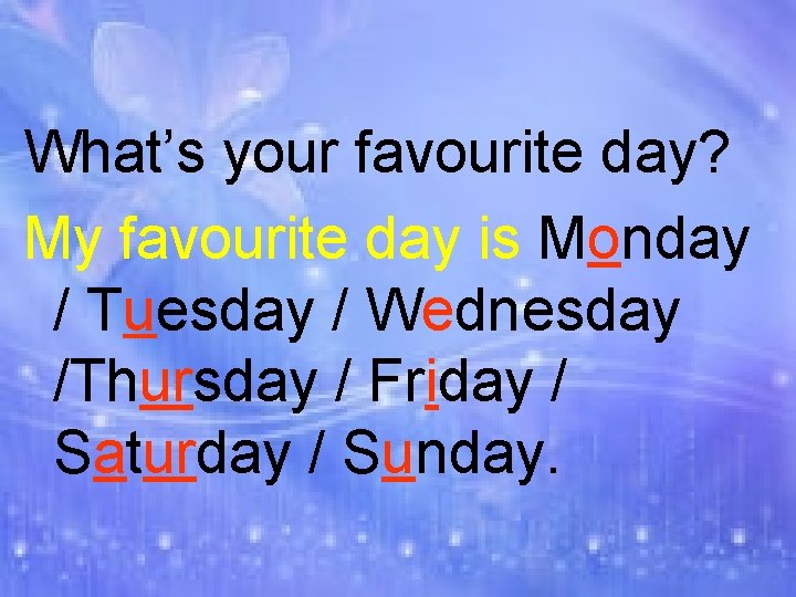 What’s your favourite day? My favourite day is Monday / Tuesday / Wednesday /Thursday