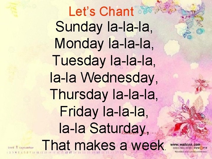 Let’s Chant Sunday la-la-la, Monday la-la-la, Tuesday la-la-la, la-la Wednesday, Thursday la-la-la, Friday la-la-la,