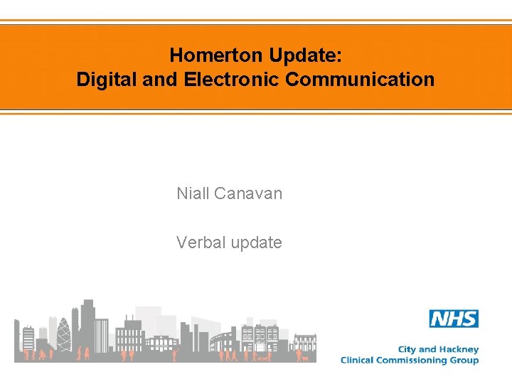 Homerton Update: Digital and Electronic Communication Niall Canavan Verbal update 