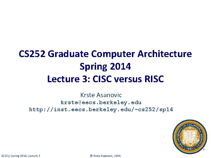CS 252 Graduate Computer Architecture Spring 2014 Lecture 3: CISC versus RISC Krste Asanovic