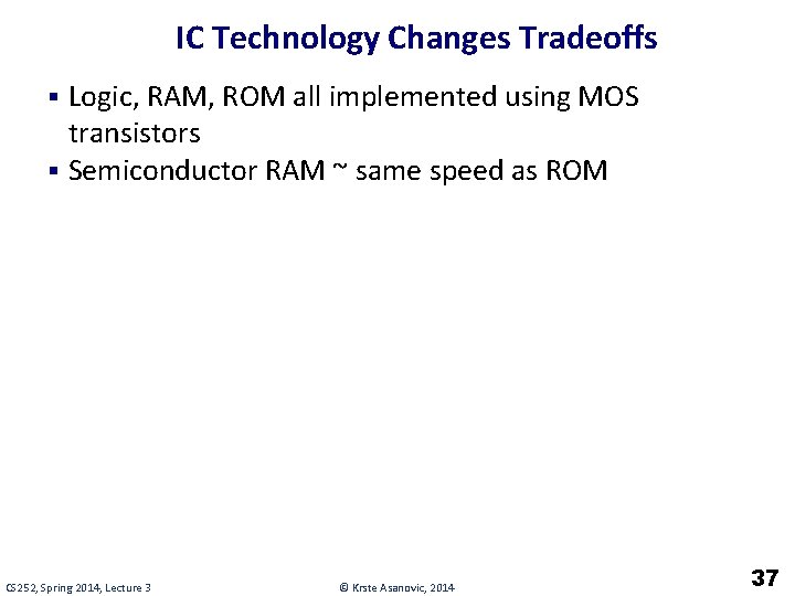IC Technology Changes Tradeoffs § Logic, RAM, ROM all implemented using MOS transistors §