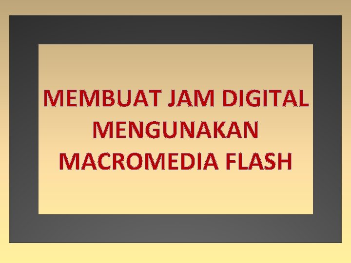 MEMBUAT JAM DIGITAL MENGUNAKAN MACROMEDIA FLASH 