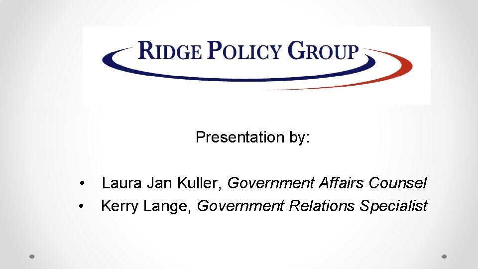 Presentation by: • Laura Jan Kuller, Government Affairs Counsel • Kerry Lange, Government Relations