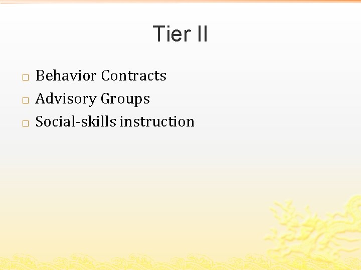 Tier II � � � Behavior Contracts Advisory Groups Social-skills instruction 