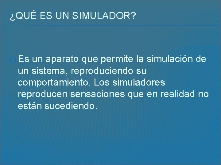¿QUÉ ES UN SIMULADOR? � Es un aparato que permite la simulación de un