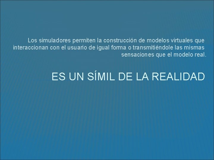 Los simuladores permiten la construcción de modelos virtuales que interaccionan con el usuario de