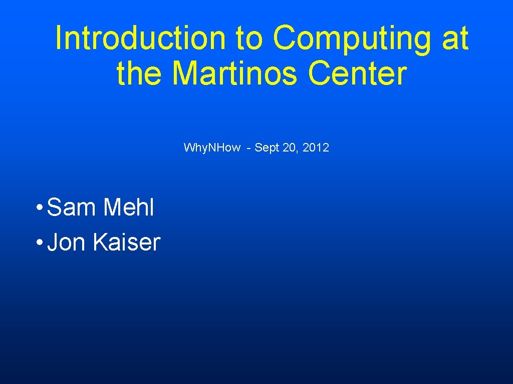 Introduction to Computing at the Martinos Center Why. NHow - Sept 20, 2012 •