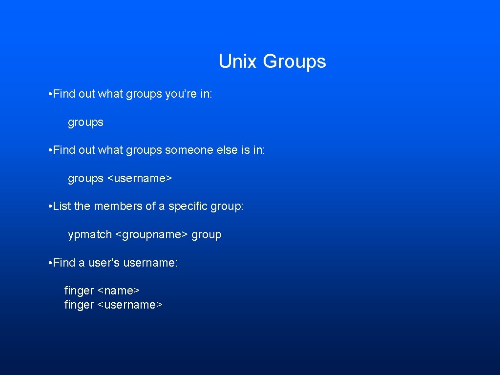 Unix Groups • Find out what groups you’re in: groups • Find out what