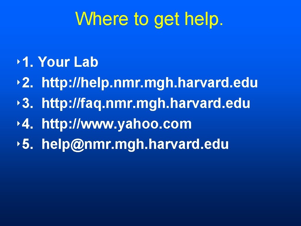 Where to get help. ‣ 1. Your Lab ‣ 2. http: //help. nmr. mgh.