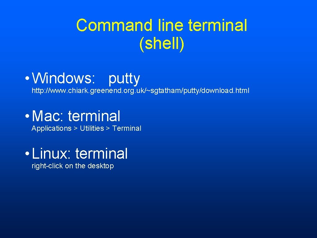 Command line terminal (shell) • Windows: putty http: //www. chiark. greenend. org. uk/~sgtatham/putty/download. html