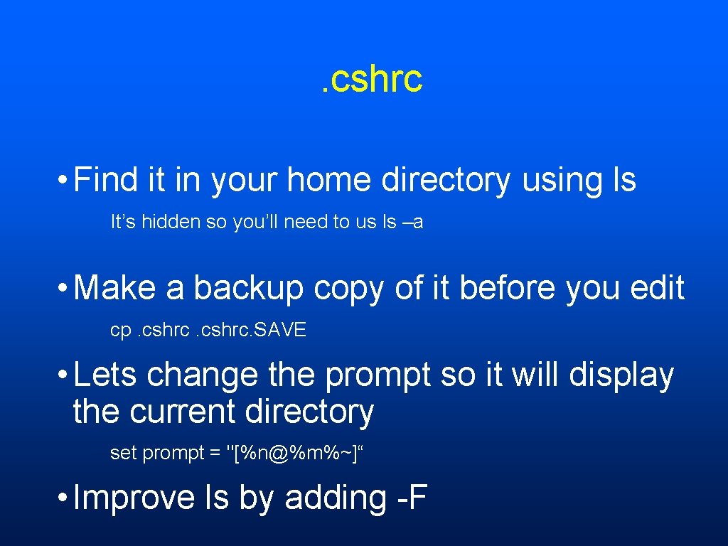 . cshrc • Find it in your home directory using ls It’s hidden so